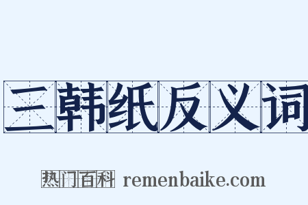 三韩纸反义词是什么意思的图片